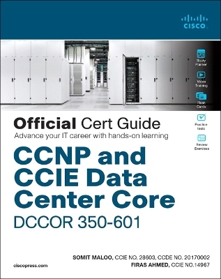 CCNP and CCIE Data Center Core DCCOR 350-601 Official Cert Guide - Somit Maloo, Firas Ahmed