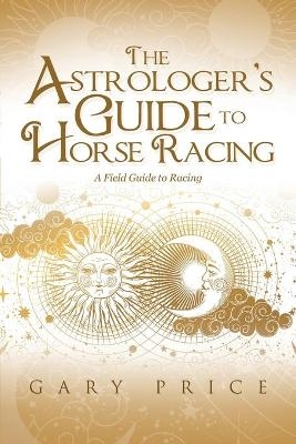 The Astrologer's Guide to Horse Racing - Gary Price