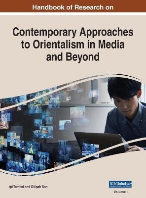 Handbook of Research on Contemporary Approaches to Orientalism in Media and Beyond, VOL 1 - 