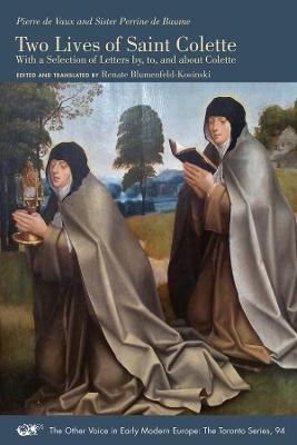 Two Lives of Saint Colette – With a Selection of Letters by, to, and about Colette - Pierre de Vaux, Sister Perrine de Baume, Renate Blumenfeld–kosi