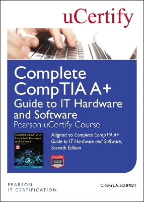 Complete CompTIA A+ Guide to IT Hardware and Software Pearson uCertify Course Student Access Card - Cheryl Schmidt