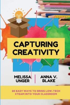 Capturing Creativity - Melissa Unger, Anna V Blake