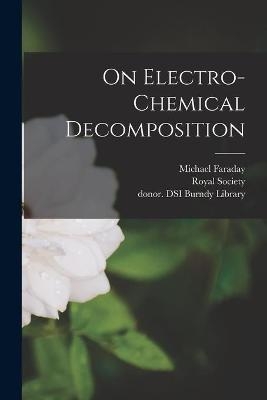 On Electro-chemical Decomposition - Michael 1791-1867 Faraday