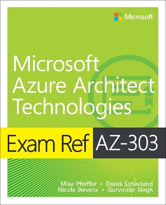 Exam Ref AZ-303 Microsoft Azure Architect Technologies - Timothy Warner, Mike Pfeiffer, Nicole Stevens, Derek Schauland, Gurvinder Singh