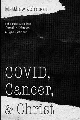 COVID, Cancer, and Christ - Matthew Johnson, Jennifer Johnson, Ryan Johnson