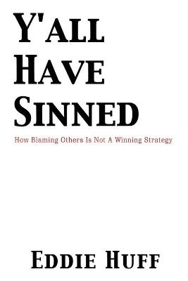 Y'all Have Sinned - How Blaming Others Is Not A Winning Strategy - Eddie Huff