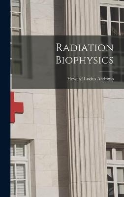 Radiation Biophysics - Howard Lucius 1906- Andrews