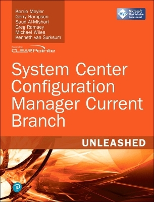 System Center Configuration Manager Current Branch Unleashed - Kerrie Meyler, Gerry Hampson, Saud Al-Mishari, Greg Ramsey, Kenneth van Surksum