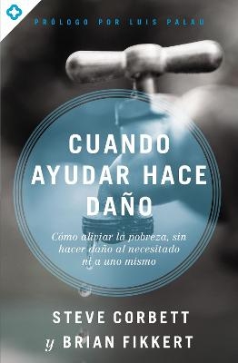 Cuando ayudar hace daño - Steve Corbett, Brian Fikkert