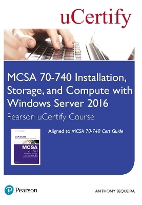 MCSA 70-740 Installation, Storage, and Compute with Windows Server 2016 Pearson uCertify Course Student Access Card - Anthony Sequeira