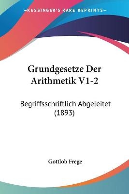 Grundgesetze Der Arithmetik V1-2 - Gottlob Frege