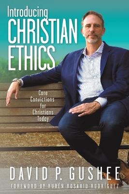 Introducing Christian Ethics - David P Gushee