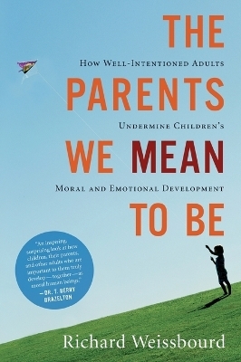 The Parents We Mean To Be - Richard Weissbourd