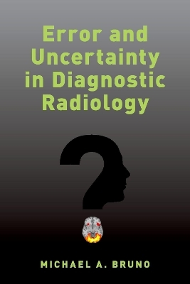 Error and Uncertainty in Diagnostic Radiology - Michael A. Bruno