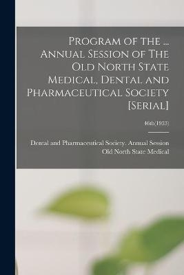 Program of the ... Annual Session of The Old North State Medical, Dental and Pharmaceutical Society [serial]; 46th(1933) - 