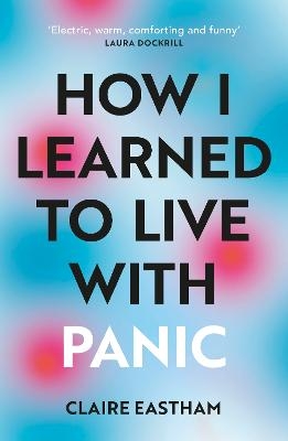 How I Learned to Live With Panic - Claire Eastham