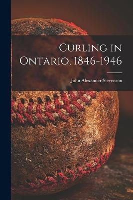 Curling in Ontario, 1846-1946 - John Alexander 1883- Stevenson