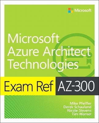 Exam Ref AZ-300 Microsoft Azure Architect Technologies - Mike Pfeiffer, Derek Schauland, Nicole Stevens, Timothy Warner