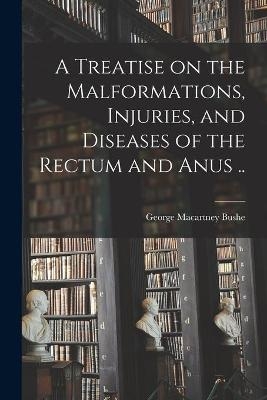 A Treatise on the Malformations, Injuries, and Diseases of the Rectum and Anus .. - 