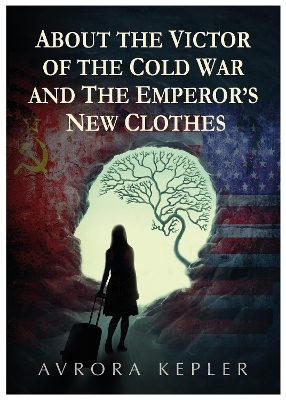 ABOUT THE VICTOR OF THE COLD WAR AND THE EMPEROR'S NEW CLOTHES - Avrora Kepler