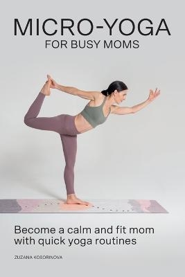 Micro-Yoga for Busy Moms - Zuzana Kosorinova