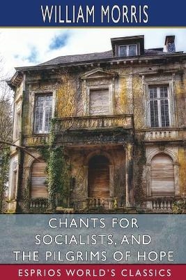 Chants for Socialists, and The Pilgrims of Hope (Esprios Classics) - William Morris