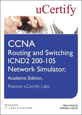 CCNA Routing and Switching ICND2 200-105 Network Simulator, Pearson uCertify Academic Edition Student Access Card - Sean Wilkins, Wendell Odom