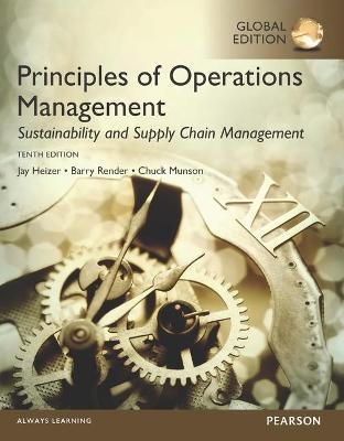 Principles of Operations Management: Sustainability and Supply Chain Management, Global Edition - Jay Heizer, Barry Render, Chuck Munson