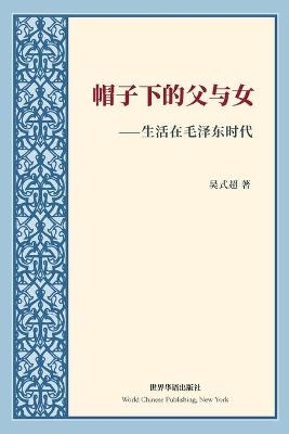 帽子下的父与女---生活在毛泽东时代 - 吴式超 著