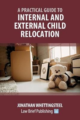 Practical Guide to Internal and External Child Relocation -  Whettingsteel J