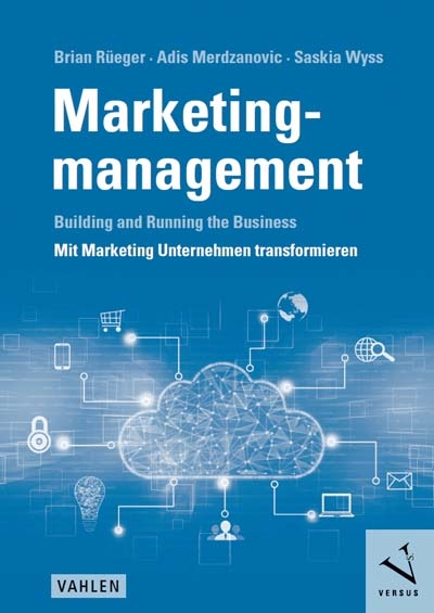 Marketingmanagement: Building and Running the Business - Mit Marketing Unternehmen transformieren - Brian Rüeger, Adis Merdzanovic, Saskia Wyss