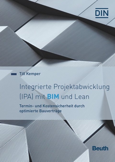 Integrierte Projektabwicklung (IPA) mit BIM und Lean - Buch mit E-Book - Claudia Bingel, Nils Ehrenfeld, Martin Ferger, André Friedel, Till Kemper, Jürgen Melzner, Ralf Molter, Ernst Wilhelm, Bülent Yildiz