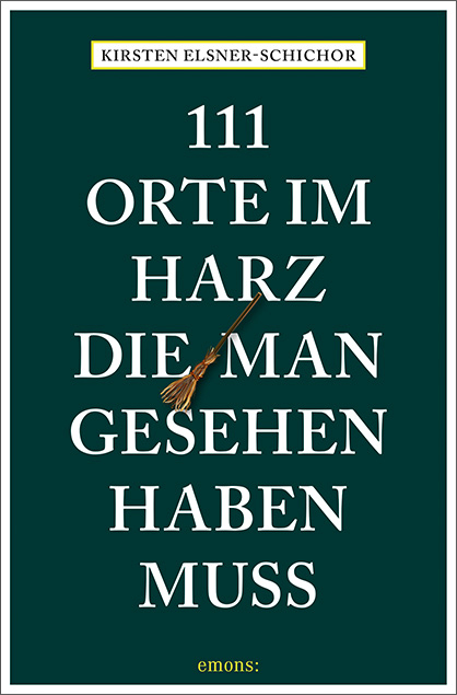 111 Orte im Harz, die man gesehen haben muss - Kirsten Elsner-Schichor