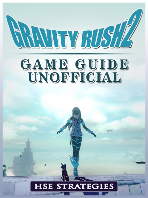 Gravity Rush 2 Game Guide Unofficial -  HSE Strategies