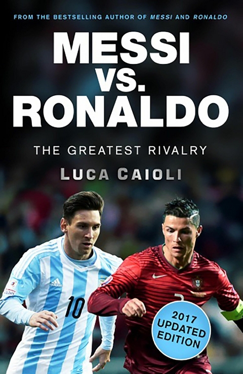 Messi vs. Ronaldo - 2017 Updated Edition -  Luca Caioli