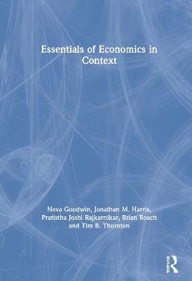 Essentials of Economics in Context - Neva Goodwin, Jonathan M. Harris, Pratistha Joshi Rajkarnikar, Brian Roach, Tim B. Thornton