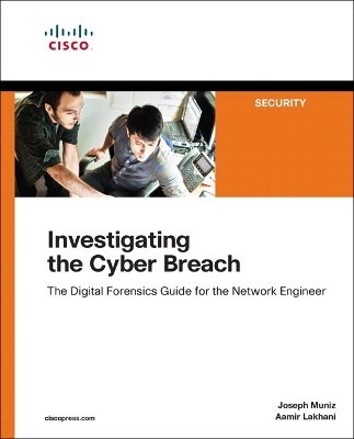 Investigating the Cyber Breach - Joseph Muniz, Aamir Lakhani