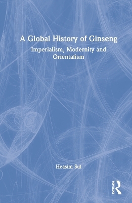 A Global History of Ginseng - Heasim Sul