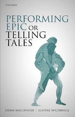 Performing Epic or Telling Tales - Fiona M. Macintosh, Justine McConnell