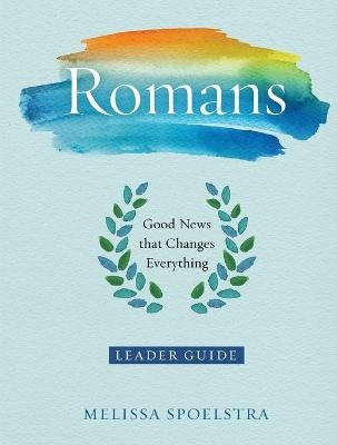 Romans - Women's Bible Study Leader Guide - Melissa Spoelstra