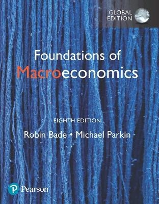 Foundations of Macroeconomics, Global Edition + MyLab Economics with Pearson eText (Package) - Robin Bade, Michael Parkin