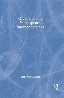 Cavendish and Shakespeare, Interconnections - Katherine Romack