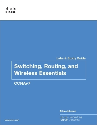 Switching, Routing, and Wireless Essentials Labs and Study Guide (CCNAv7) - Allan Johnson,  Cisco Networking Academy