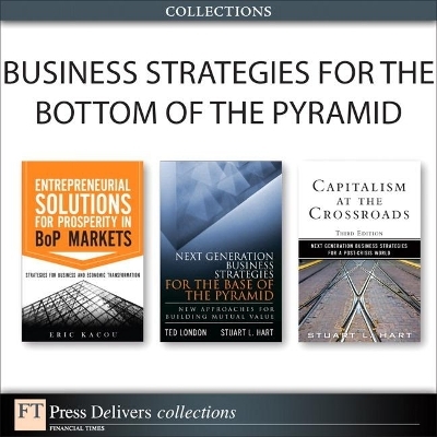 Business Strategies for the Bottom of the Pyramid (Collection) - Ted London, Stuart Hart, Eric Kacou