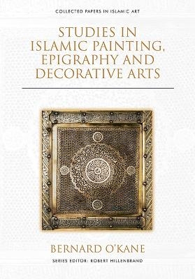 Studies in Islamic Painting, Epigraphy and Decorative Arts - Bernard O'Kane