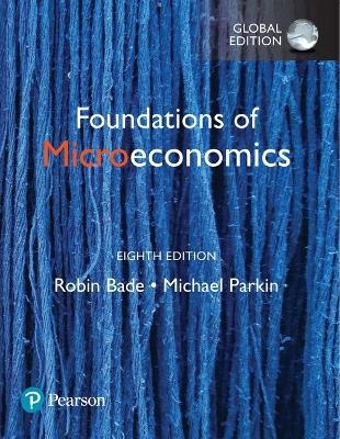 Foundations of Microeconomics, Global Edition - Robin Bade, Michael Parkin