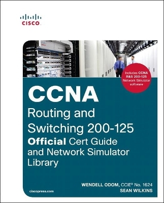 CCNA Routing and Switching 200-125 Official Cert Guide and Network Simulator Library - Wendell Odom, Sean Wilkins