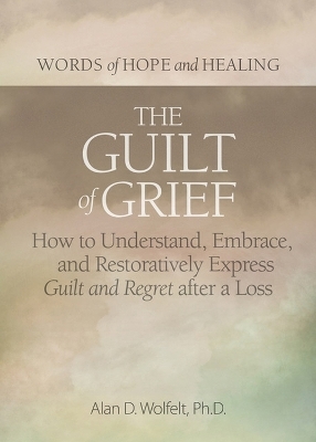 The Guilt of Grief - Alan D Wolfelt