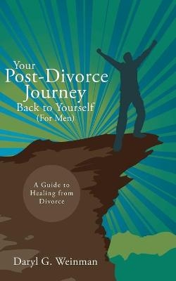 Your Post-Divorce Journey Back to Yourself (For Men) - Daryl G Weinman