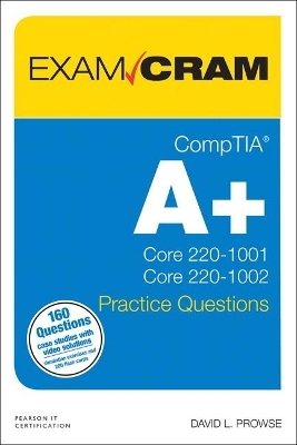 CompTIA A+ Practice Questions Exam Cram Core 1 (220-1001) and Core 2 (220-1002) - David Prowse